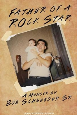 Father Of A Rockstar by Schneider, Bob, Sr.