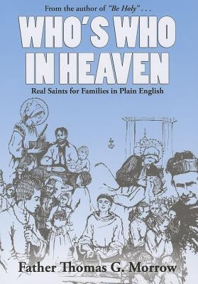 Who's Who in Heaven: Real Saints for Families in Plain English by Morrow, Thomas G.