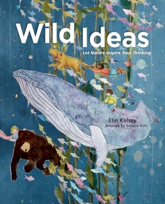 Wild Ideas: Let Nature Inspire Your Thinking by Kelsey, Elin