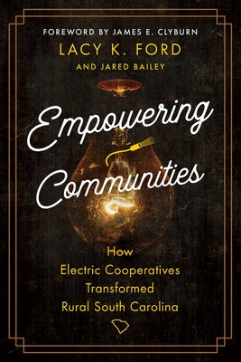 Empowering Communities: How Electric Cooperatives Transformed Rural South Carolina by Ford, Lacy K.