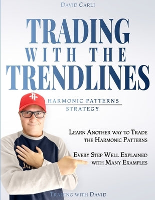 Trading with the Trendlines - Harmonic Patterns Strategy: Trading Strategy. Forex, Stocks, Futures, Commodity, CFD, ETF. by Winter, Caroline