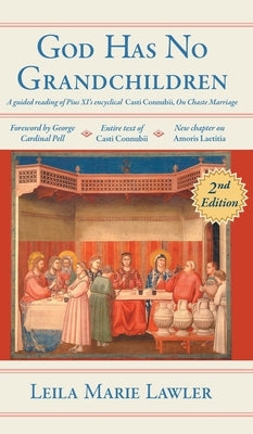 God Has No Grandchildren: A Guided Reading of Pope Pius XI's Encyclical Casti Connubii (On Chaste Marriage) - 2nd Edition by Lawler, Leila Marie