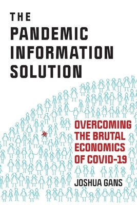 The Pandemic Information Solution: Overcoming the Brutal Economics of Covid-19 by Gans, Joshua