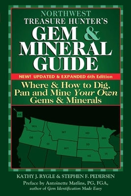Northwest Treasure Hunter's Gem and Mineral Guide (6th Edition): Where and How to Dig, Pan and Mine Your Own Gems and Minerals by Rygle, Kathy J.