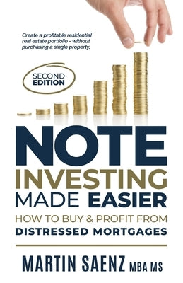 Note Investing Made Easier: How To Buy And Profit From Distressed Mortgages by Saenz, Martin