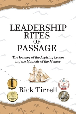 Leadership Rites of Passage: The Journey of the Aspiring Leader and the Methods of the Mentor by Tirrell, Rick