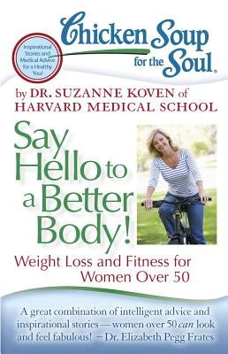 Chicken Soup for the Soul: Say Hello to a Better Body!: Weight Loss and Fitness for Women Over 50 by Koven, Suzanne