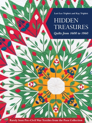 Hidden Treasures, Quilts from 1600 to 1860: Rarely Seen Pre-Civil War Textiles from the Poos Collection by Triplett, Lori Lee