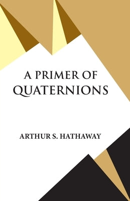 A Primer Of Quaternions by Hathaway, Arthur S.