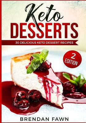 Keto Desserts: 30 Delicious Keto Dessert Recipes: Low Carb Easy Keto Desserts for Weight Loss and Healthy Life with Sweet Keto Diet D by Fawn, Brendan