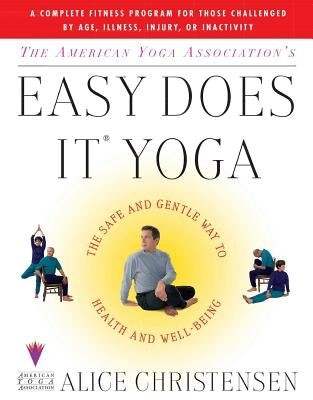 The American Yoga Associations Easy Does It Yoga: The Safe and Gentle Way to Health and Well Being by Christensen, Alice