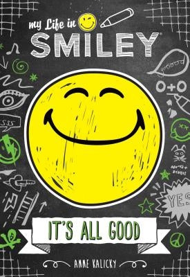My Life in Smiley: It's All Good by Kalicky, Anne