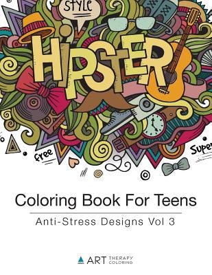 Coloring Book For Teens: Anti-Stress Designs Vol 3 by Art Therapy Coloring