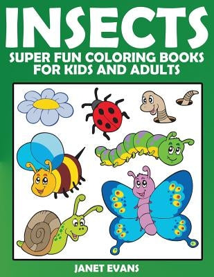 Insects: Super Fun Coloring Books for Kids and Adults by Evans, Janet