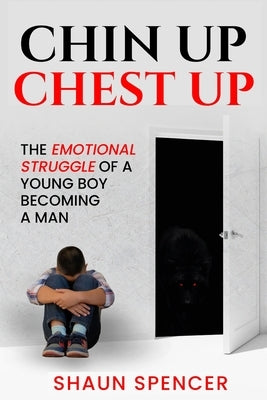 Chin Up Chest Up: The emotional struggle of a young boy becoming a man by Spencer, Shaun