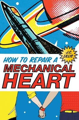 How to Repair a Mechanical Heart by Lillis, J. C.