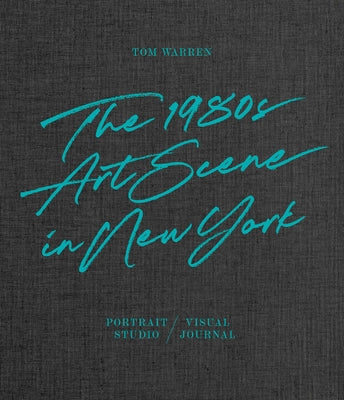 Tom Warren: The 1980s Art Scene in New York by Warren, Tom