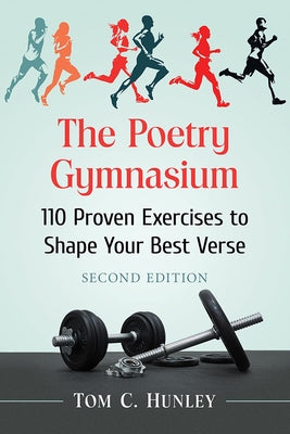 The Poetry Gymnasium: 110 Proven Exercises to Shape Your Best Verse, 2D Ed. by Hunley, Tom C.