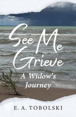 See Me Grieve: A Widow's Journey by Tobolski, E. A.