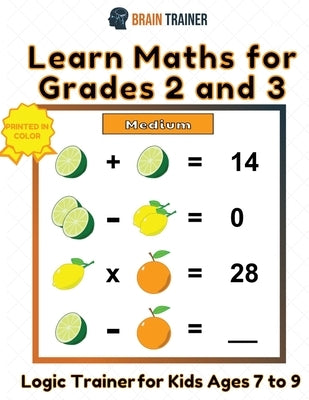 Learn Maths For Grade 2 and 3 - Logic Trainer For Kids Ages 7 to 9 by Trainer, Brain