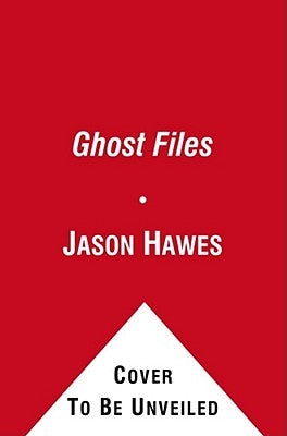 Ghost Files: The Collected Cases from Ghost Hunting and Seeking Spirits by Hawes, Jason
