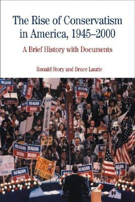 The Rise of Conservatism in America, 1945-2000: A Brief History with Documents by Story, Ronald