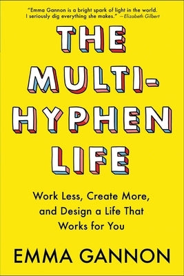 The Multi-Hyphen Life: Work Less, Create More, and Design a Life That Works for You by Gannon, Emma