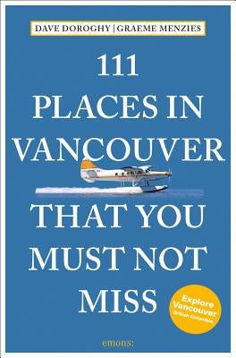 111 Places in Vancouver That You Must Not Miss Revised and Updated by Doroghy, Dave
