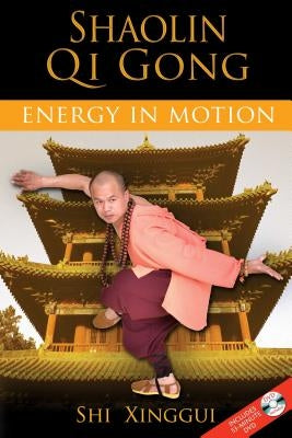 Shaolin Qi Gong: Energy in Motion [With DVD] by Xinggui, Shi