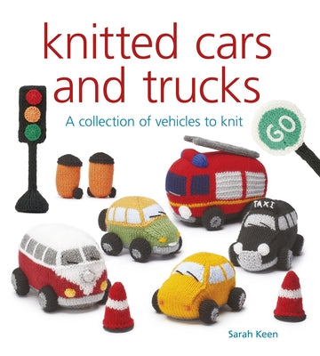 Knitted Cars and Trucks: A Collection of Vehicles to Knit by Keen, Sarah