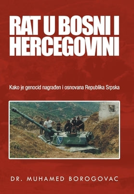 Rat U Bosni I Hercegovini: Kako Je Genocid Nagraen I Osnovana Republika Srpska by Borogovac, Muhamed