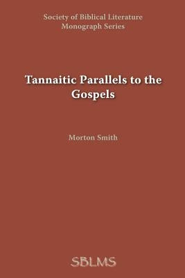 Tannaitic Parallels to the Gospels by Smith, Morton
