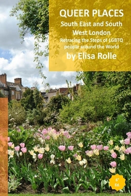 Queer Places: London (South East and South West): Retracing the steps of LGBTQ people around the world by Rolle, Elisa