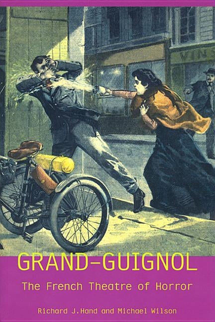 Grand-Guignol: The French Theatre of Horror by Hand, Richard J.