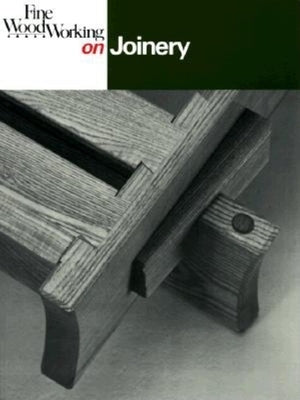 Fine Woodworking on Joinery by Editors of Fine Woodworking
