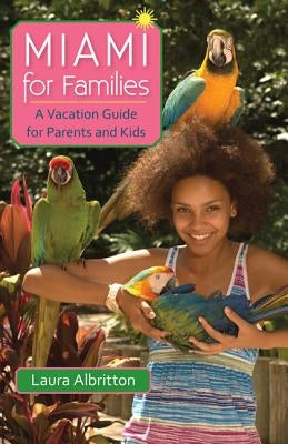 Miami for Families: A Vacation Guide for Parents and Kids by Albritton, Laura