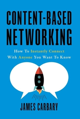 Content-Based Networking: How to Instantly Connect with Anyone You Want to Know by Carbary, James