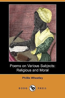 Poems on Various Subjects: Religious and Moral (Dodo Press) by Wheatley, Phillis