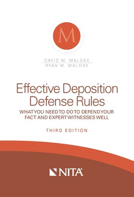 Effective Deposition Defense Rules: What You Need to Do to Defend Your Fact and Expert Witness Well by Malone, David M.