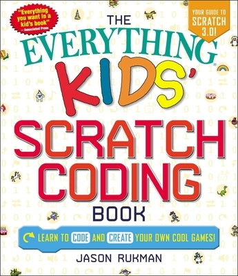 The Everything Kids' Scratch Coding Book: Learn to Code and Create Your Own Cool Games! by Rukman, Jason