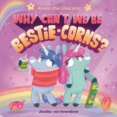 Kevin the Unicorn: Why Can't We Be Bestie-Corns? by Von Innerebner, Jessika