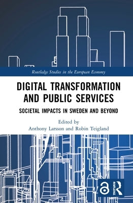 Digital Transformation and Public Services: Societal Impacts in Sweden and Beyond by Larsson, Anthony
