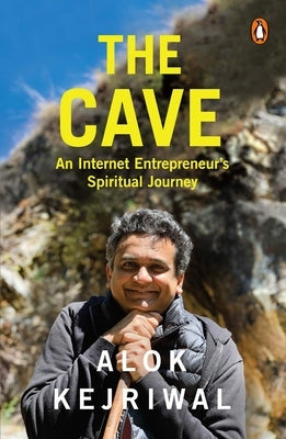 The Cave: An Internet Entrepreneur's Spiritual Journey by Kejriwal, Alok