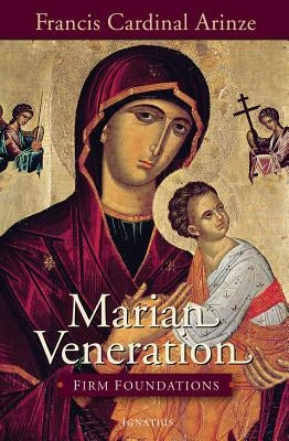 Marian Veneration: Firm Foundations by Arinze, Francis Cardinal