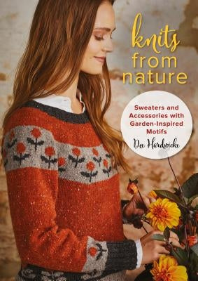 Knits from Nature: Sweaters and Accessories with Garden-Inspired Motifs by Hardwicke, Dee