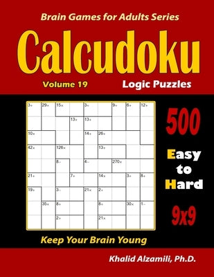 Calcudoku Logic Puzzles: 500 Easy to Hard (9x9): : Keep Your Brain Young by Alzamili, Khalid