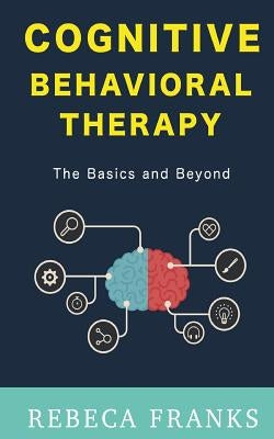 Cognitive Behavioral Therapy - CBT: The Basics and Beyond by Franks, Rebeca