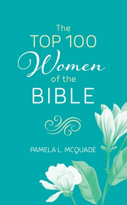 The Top 100 Women of the Bible by McQuade, Pamela L.