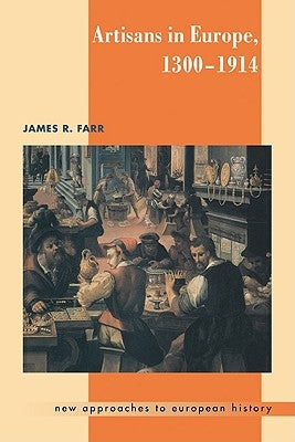 Artisans in Europe, 1300-1914 by Farr, James R.