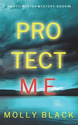 Protect Me (A Katie Winter FBI Suspense Thriller-Book 8) by Black, Molly